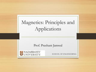 Magnetics: Principles and
Applications
Prof. Prashant Jamwal
SCHOOL OF ENGINEERING
 