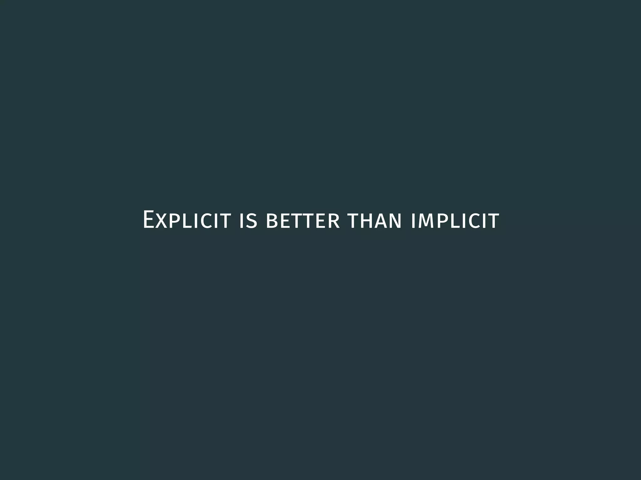Explicit is better than implicit
46
 
