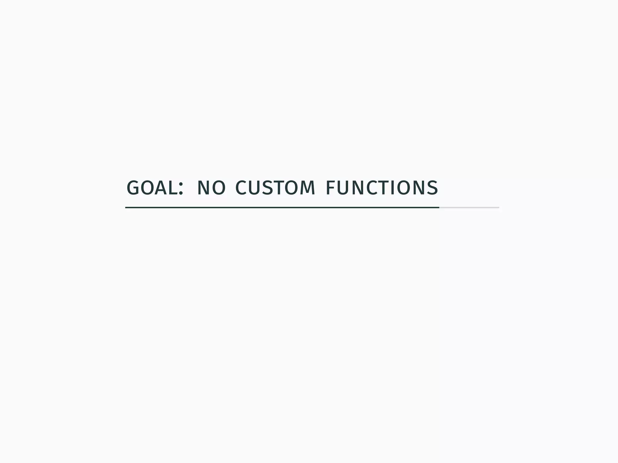 goal: no custom functions
 