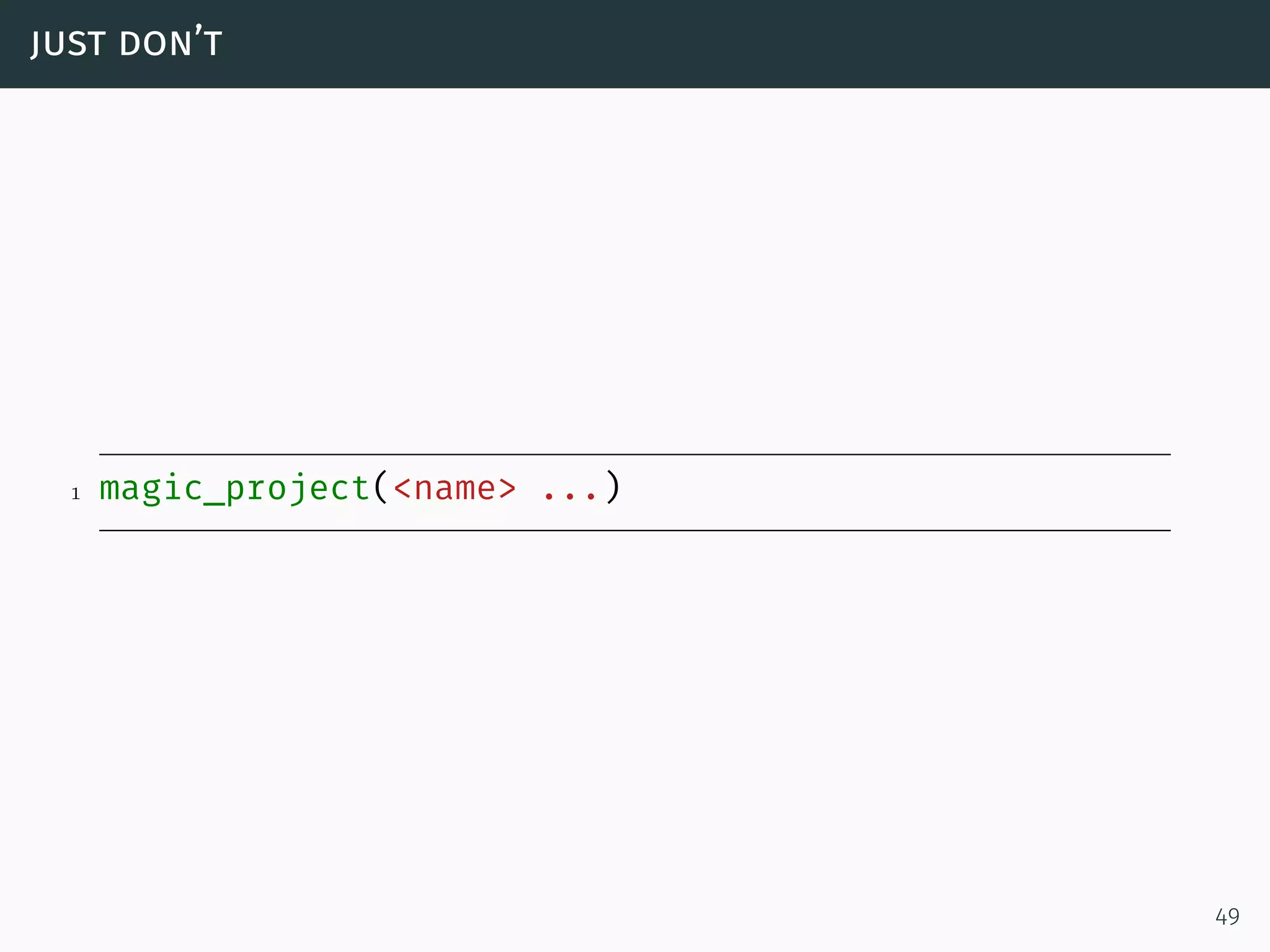 just don’t
1 magic_project(<name> ...)
49
 