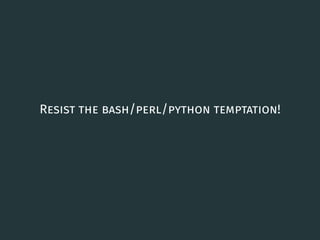 Resist the bash/perl/python temptation!
18
 