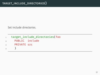 target_include_directories()
Set include directories.
1 target_include_directories(foo
2 PUBLIC include
3 PRIVATE src
4 )
...