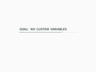 goal: no custom variables
 