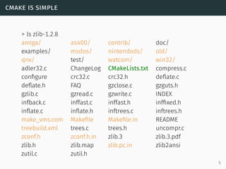 cmake is simple
> ls zlib-1.2.8
amiga/ as400/ contrib/ doc/
examples/ msdos/ nintendods/ old/
qnx/ test/ watcom/ win32/
ad...