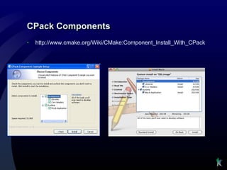 CPack Components
•   http://www.cmake.org/Wiki/CMake:Component_Install_With_CPack
 