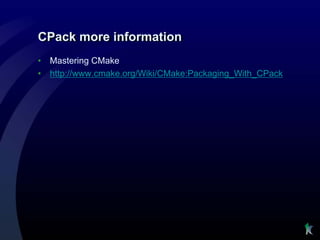 CPack more information
•   Mastering CMake
•   http://www.cmake.org/Wiki/CMake:Packaging_With_CPack
 