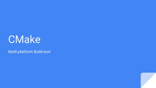 CMake
Multi-platform Build-tool
 