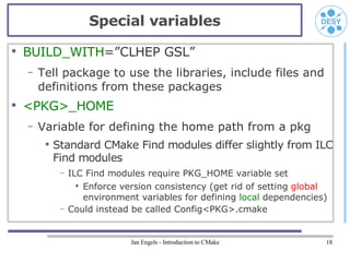 Special variables
●
    BUILD_WITH=”CLHEP GSL”
    –   Tell package to use the libraries, include files and
        defini...