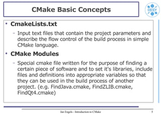CMake Basic Concepts
●
    CmakeLists.txt
    –   Input text files that contain the project parameters and
        describ...