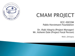 ECC-SDCOM
Pablo Horstmann Foundation
Dr. Iñaki Alegria (Project Manager)
Mr. Ashemi Dale (Project Focal Person)
Meki ,Ethiopia
 