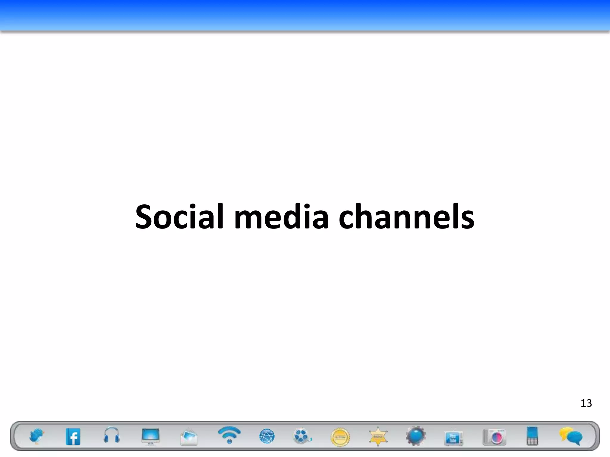Social media channels



                        13
 