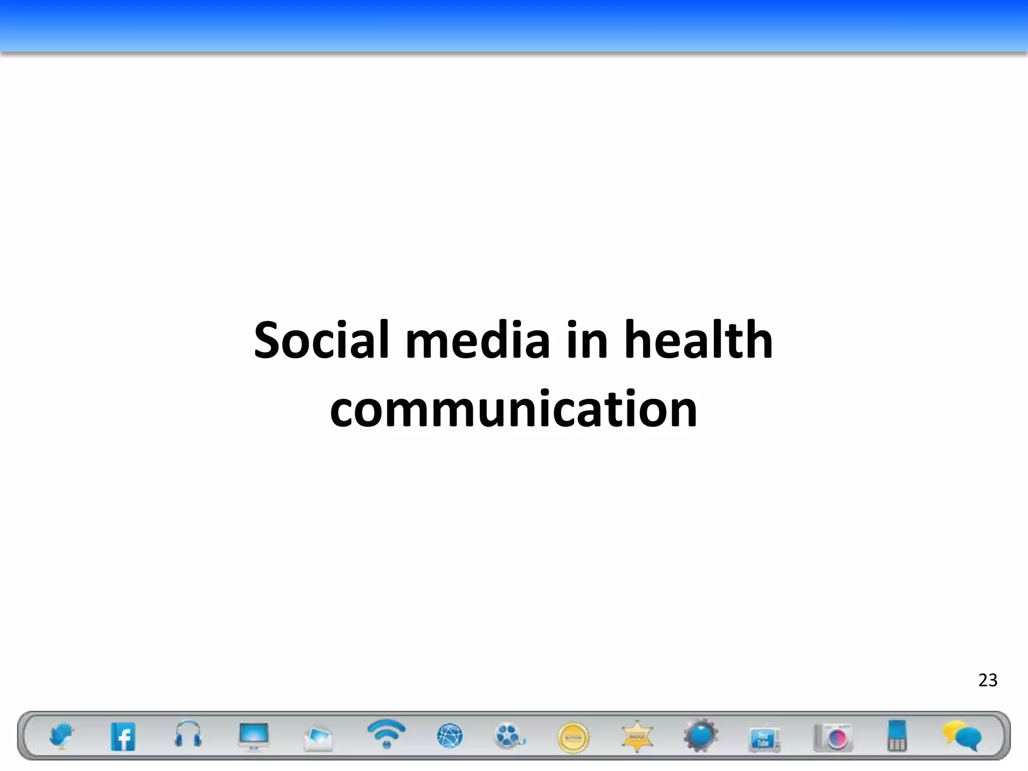 Social media in health
   communication



                         23
 