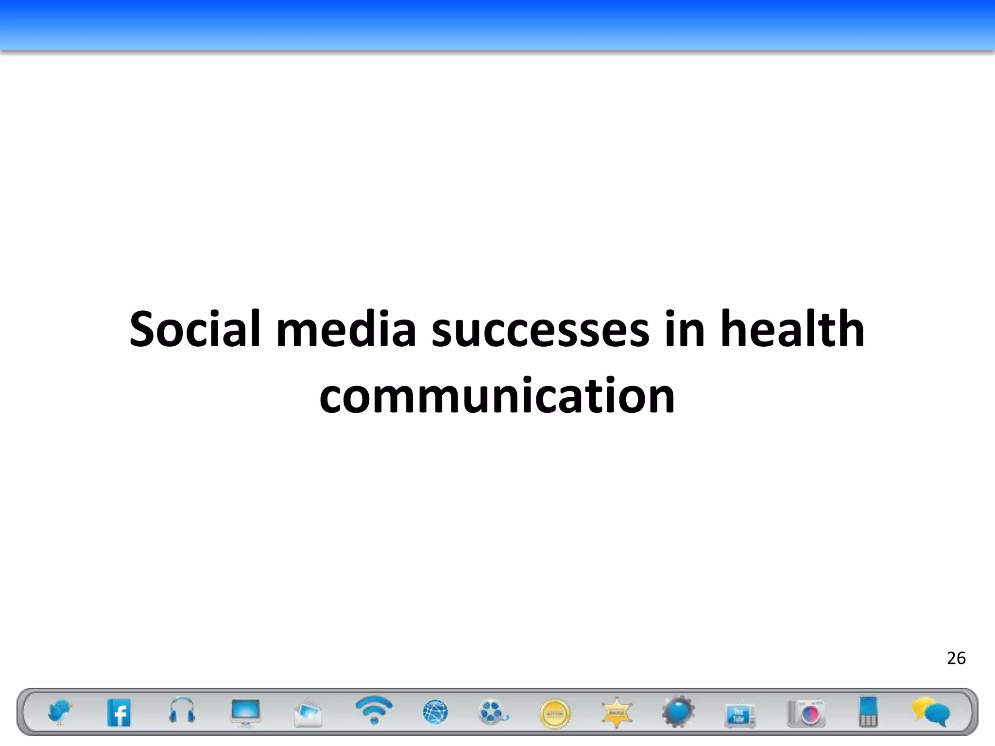 Social media successes in health
        communication



                                   26
 