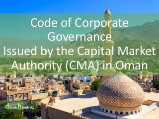 Code of Corporate
Governance
Issued by the Capital Market
Authority (CMA) in Oman
Derek Hendrikz Consulting
derek hendrikz
 