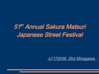 51 Annual Sakura Matsuri
  th

 Japanese Street Festival


            s1170038 Sho Minagawa
 