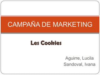 Aguirre, Lucila Sandoval, Ivana  CAMPAÑA DE MARKETING  Les Cookies 