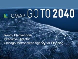 Randy Blankenhorn
Executive Director
Chicago Metropolitan Agency for Planning
 