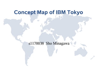Concept Map of IBM Tokyo




     s1170038 Sho Minagawa
 