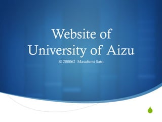 S 
Website of 
University of Aizu 
S1200062 Masafumi Sato 
 