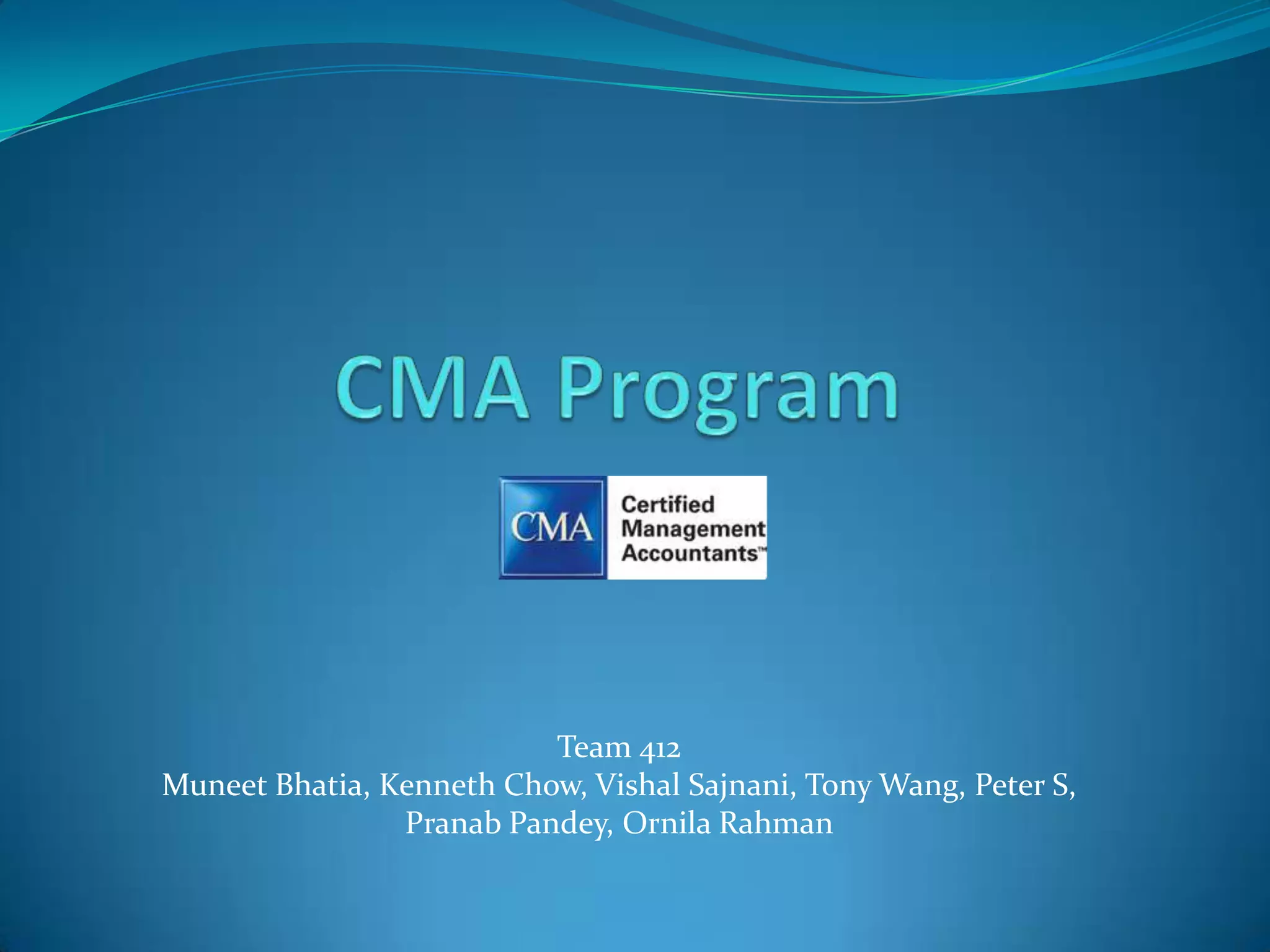 CMA ProgramTeam 412Muneet Bhatia, Kenneth Chow, Vishal Sajnani, Tony Wang, Peter S, Pranab Pandey, Ornila Rahman