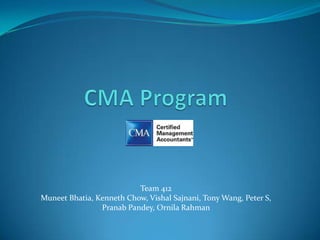 CMA Program Team 412 Muneet Bhatia, Kenneth Chow, Vishal Sajnani, Tony Wang, Peter S,  Pranab Pandey, Ornila Rahman 