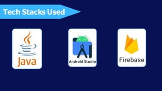 Tech Stacks Used
Android Studio
 