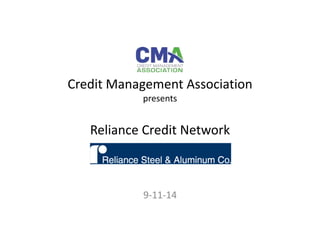 Credit Management Association 
presents 
Reliance Credit Network 
9-11-14 
 