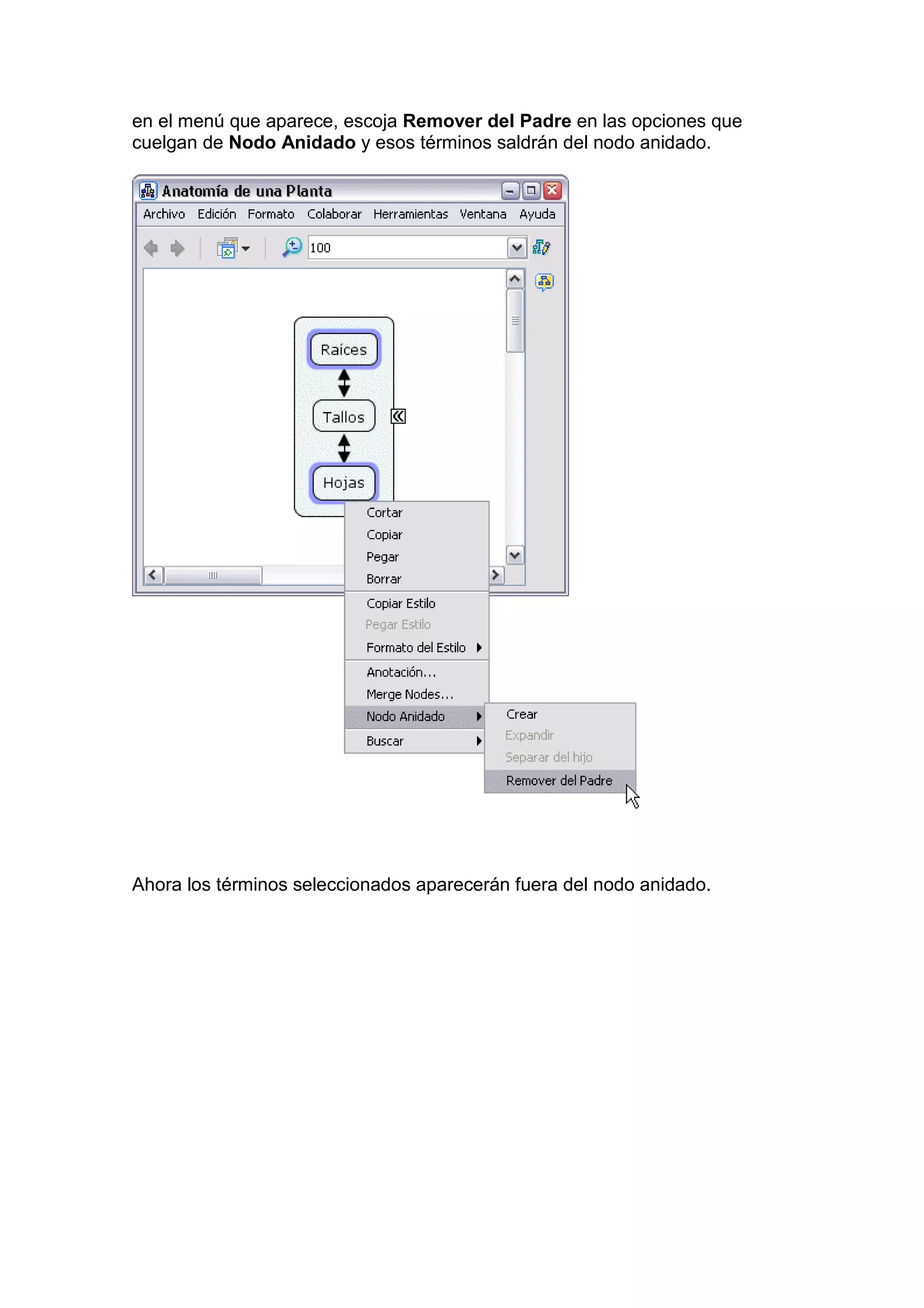 en el menú que aparece, escoja Remover del Padre en las opciones que
cuelgan de Nodo Anidado y esos términos saldrán del nodo anidado.




Ahora los términos seleccionados aparecerán fuera del nodo anidado.
 