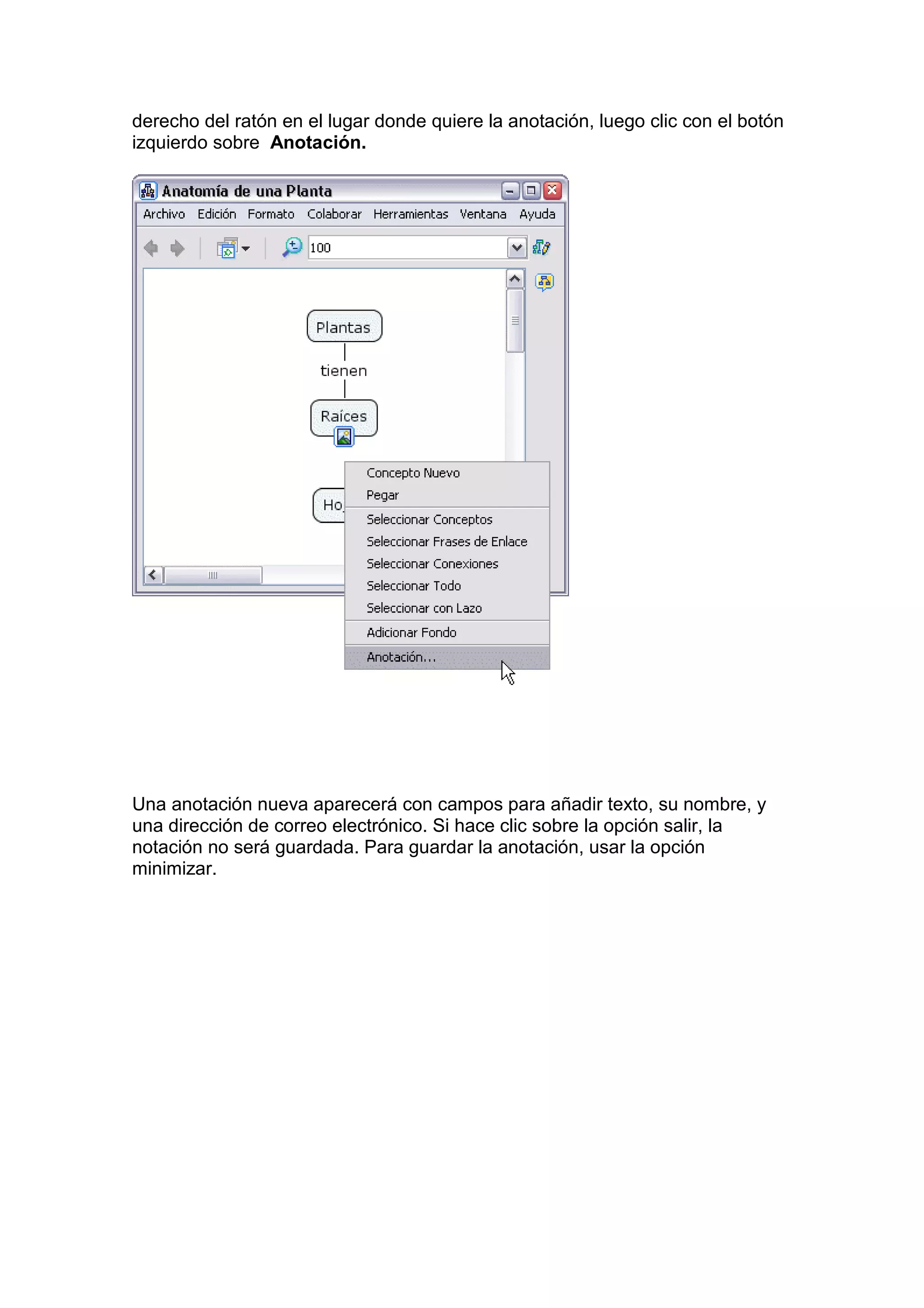 derecho del ratón en el lugar donde quiere la anotación, luego clic con el botón
izquierdo sobre Anotación.




Una anotación nueva aparecerá con campos para añadir texto, su nombre, y
una dirección de correo electrónico. Si hace clic sobre la opción salir, la
notación no será guardada. Para guardar la anotación, usar la opción
minimizar.
 