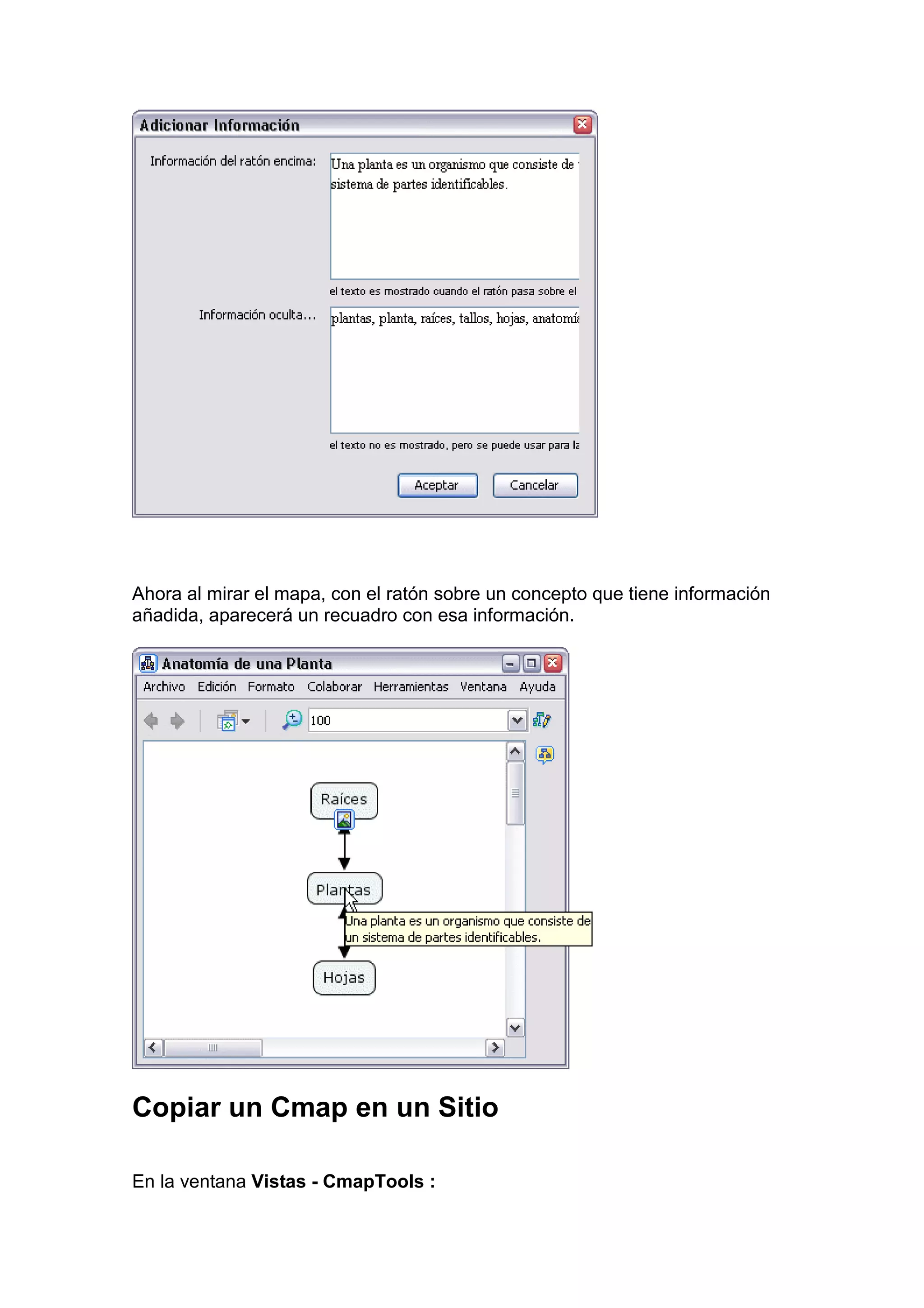Ahora al mirar el mapa, con el ratón sobre un concepto que tiene información
añadida, aparecerá un recuadro con esa información.




Copiar un Cmap en un Sitio

En la ventana Vistas - CmapTools :
 