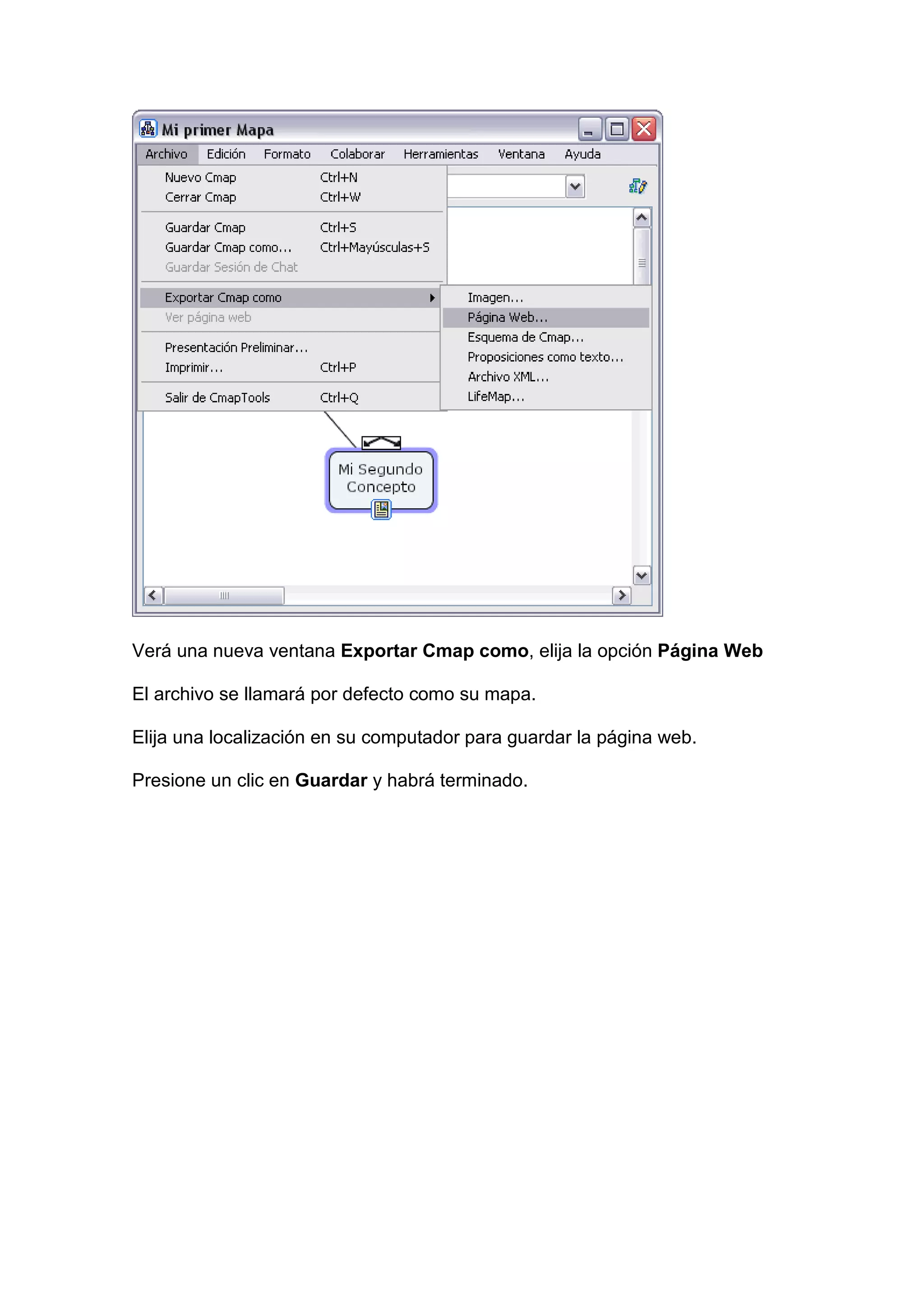 Verá una nueva ventana Exportar Cmap como, elija la opción Página Web

El archivo se llamará por defecto como su mapa.

Elija una localización en su computador para guardar la página web.

Presione un clic en Guardar y habrá terminado.
 