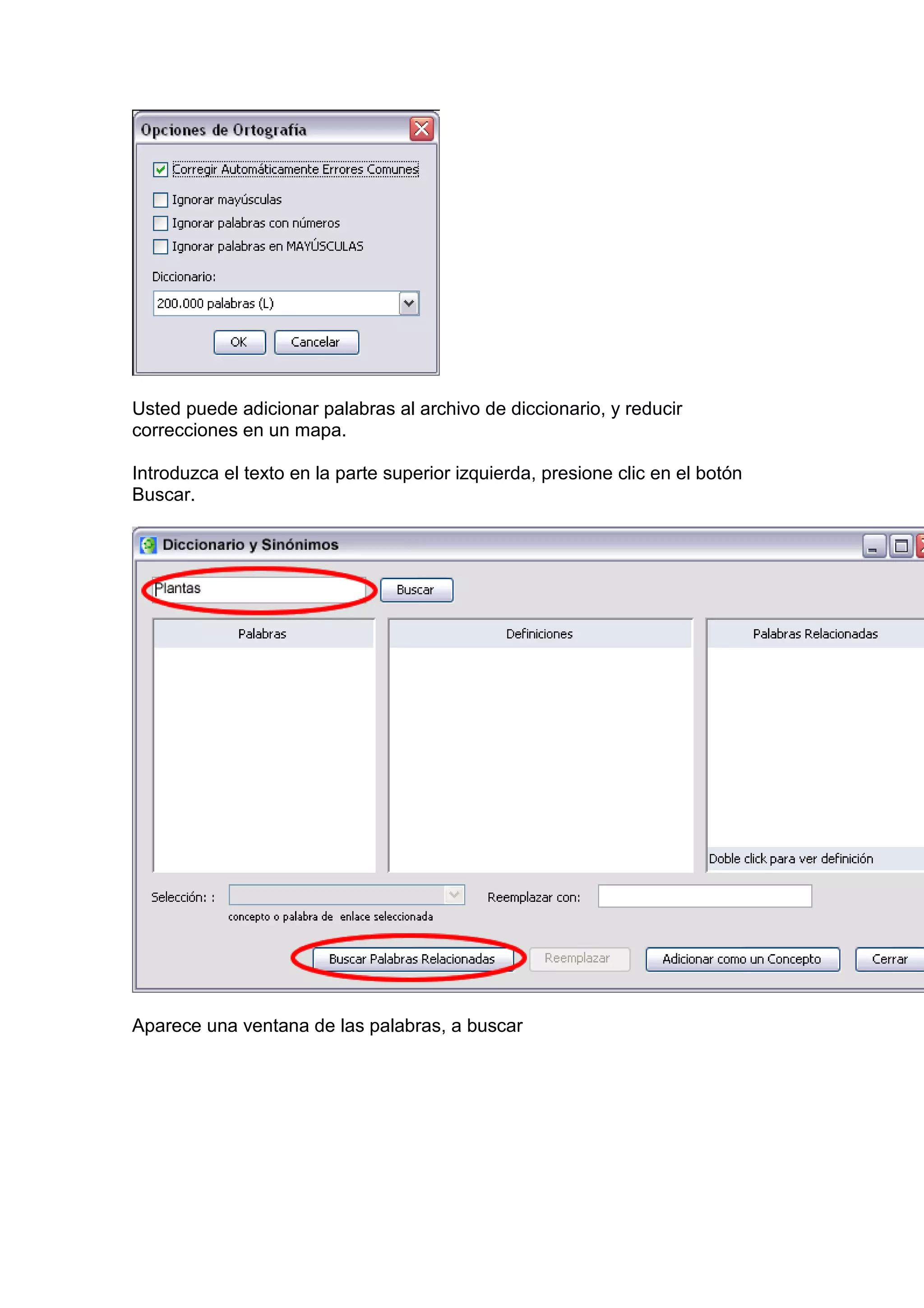 Usted puede adicionar palabras al archivo de diccionario, y reducir
correcciones en un mapa.

Introduzca el texto en la parte superior izquierda, presione clic en el botón
Buscar.




Aparece una ventana de las palabras, a buscar
 
