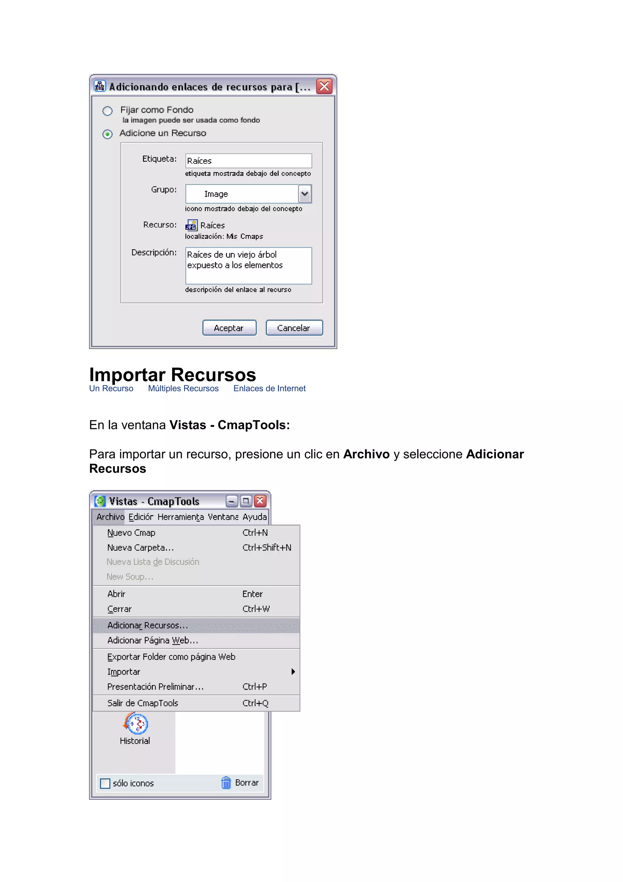 Importar Recursos
Un Recurso   Múltiples Recursos   Enlaces de Internet



En la ventana Vistas - CmapTools:

Para importar un recurso, presione un clic en Archivo y seleccione Adicionar
Recursos
 