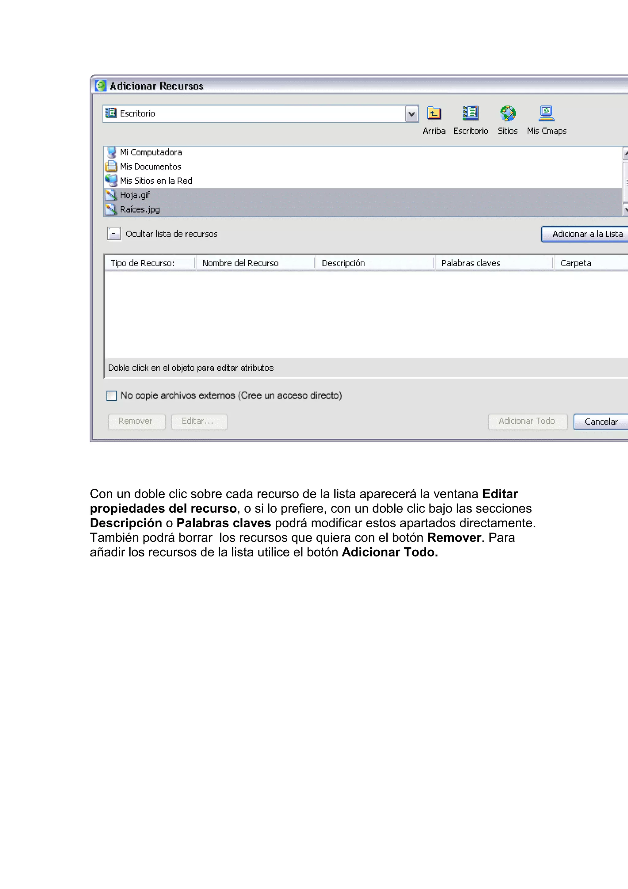 Con un doble clic sobre cada recurso de la lista aparecerá la ventana Editar
propiedades del recurso, o si lo prefiere, con un doble clic bajo las secciones
Descripción o Palabras claves podrá modificar estos apartados directamente.
También podrá borrar los recursos que quiera con el botón Remover. Para
añadir los recursos de la lista utilice el botón Adicionar Todo.
 
