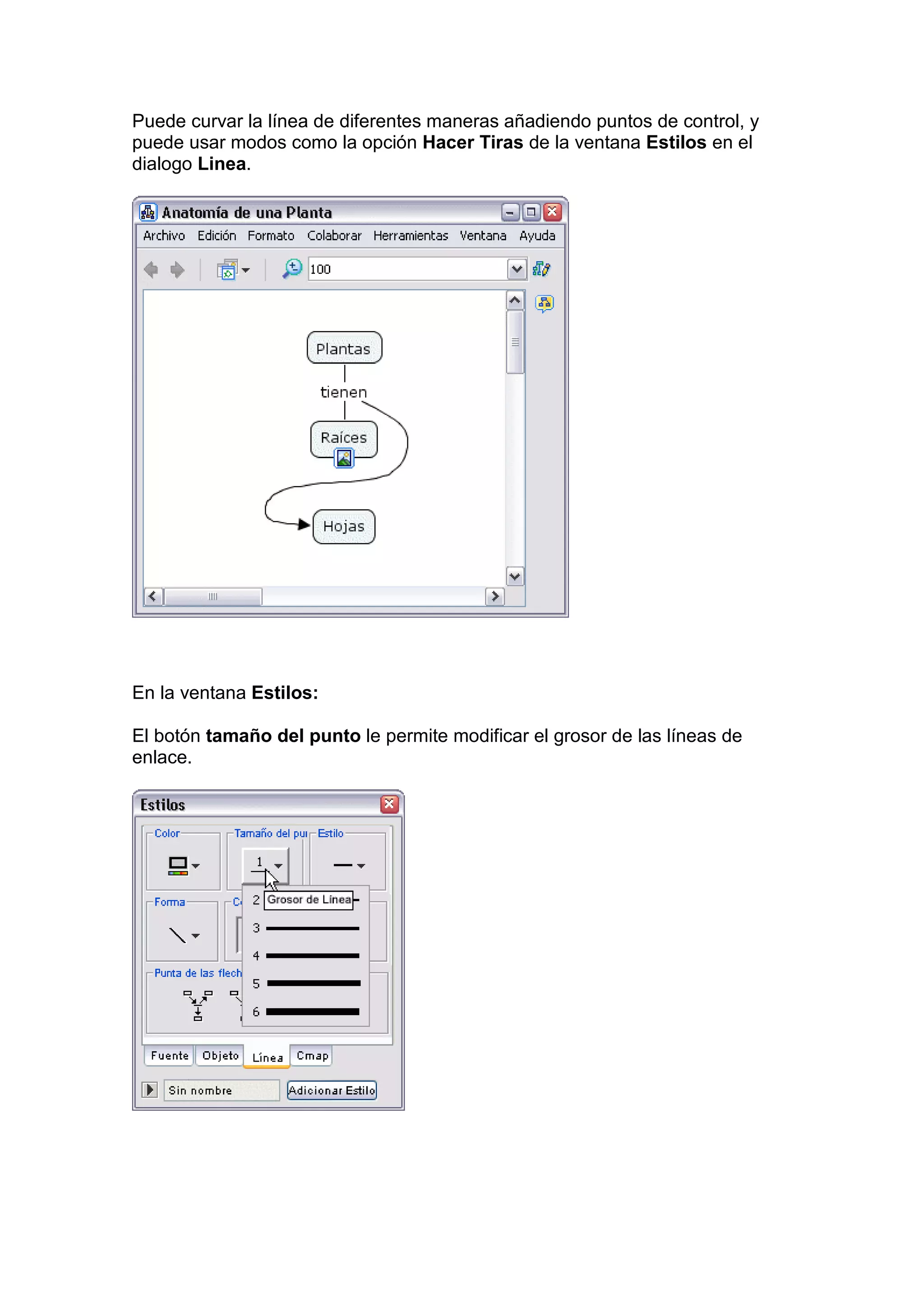Puede curvar la línea de diferentes maneras añadiendo puntos de control, y
puede usar modos como la opción Hacer Tiras de la ventana Estilos en el
dialogo Linea.




En la ventana Estilos:

El botón tamaño del punto le permite modificar el grosor de las líneas de
enlace.
 