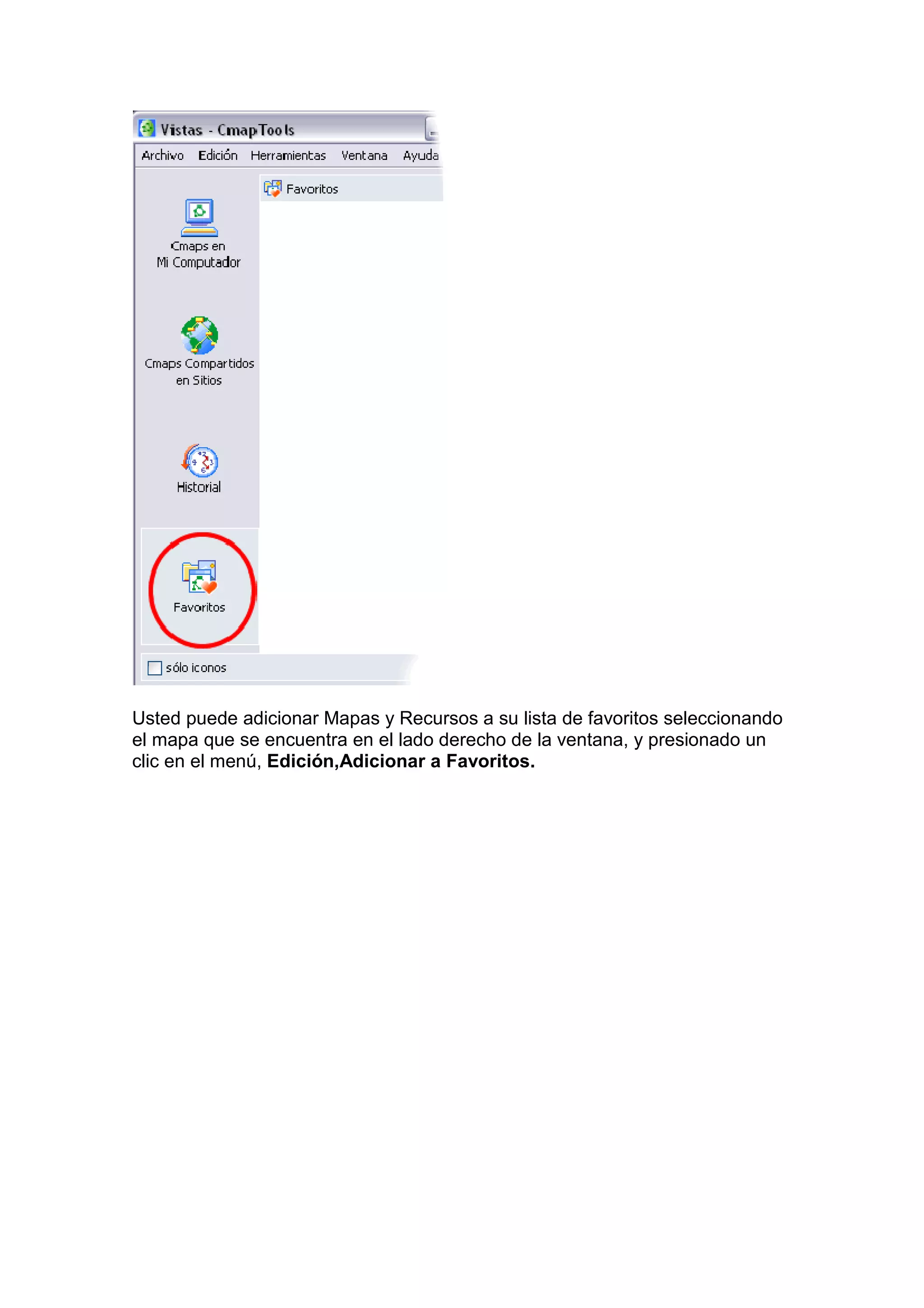 Usted puede adicionar Mapas y Recursos a su lista de favoritos seleccionando
el mapa que se encuentra en el lado derecho de la ventana, y presionado un
clic en el menú, Edición,Adicionar a Favoritos.
 