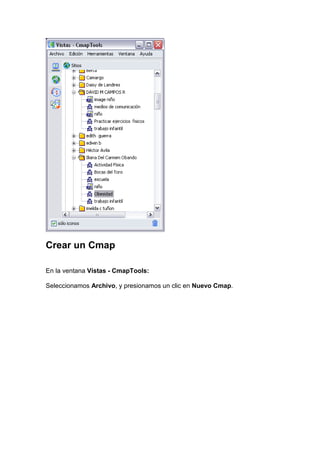 Crear un Cmap

En la ventana Vistas - CmapTools:

Seleccionamos Archivo, y presionamos un clic en Nuevo Cmap.
 