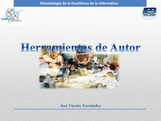 José Vicente Fernández
Metodología de la Enseñanza de la Informática
 