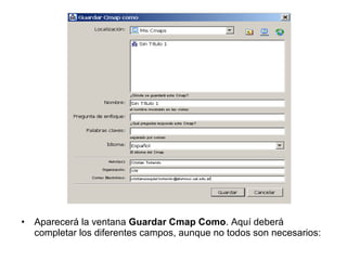 • Aparecerá la ventana Guardar Cmap Como. Aquí deberá
completar los diferentes campos, aunque no todos son necesarios:
 