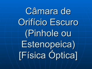 Câmara de Orifício Escuro (Pinhole ou Estenopeica) [Física Óptica] 