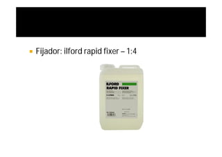   Fijador: ilford rapid fixer – 1:4
 
