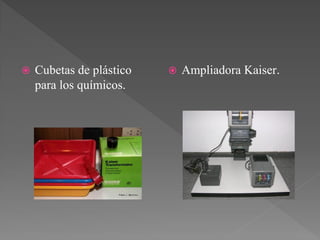    Cubetas de plástico      Ampliadora Kaiser.
    para los químicos.
 