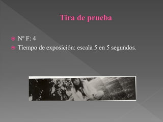  Nº F: 4
 Tiempo de exposición: escala 5 en 5 segundos.
 