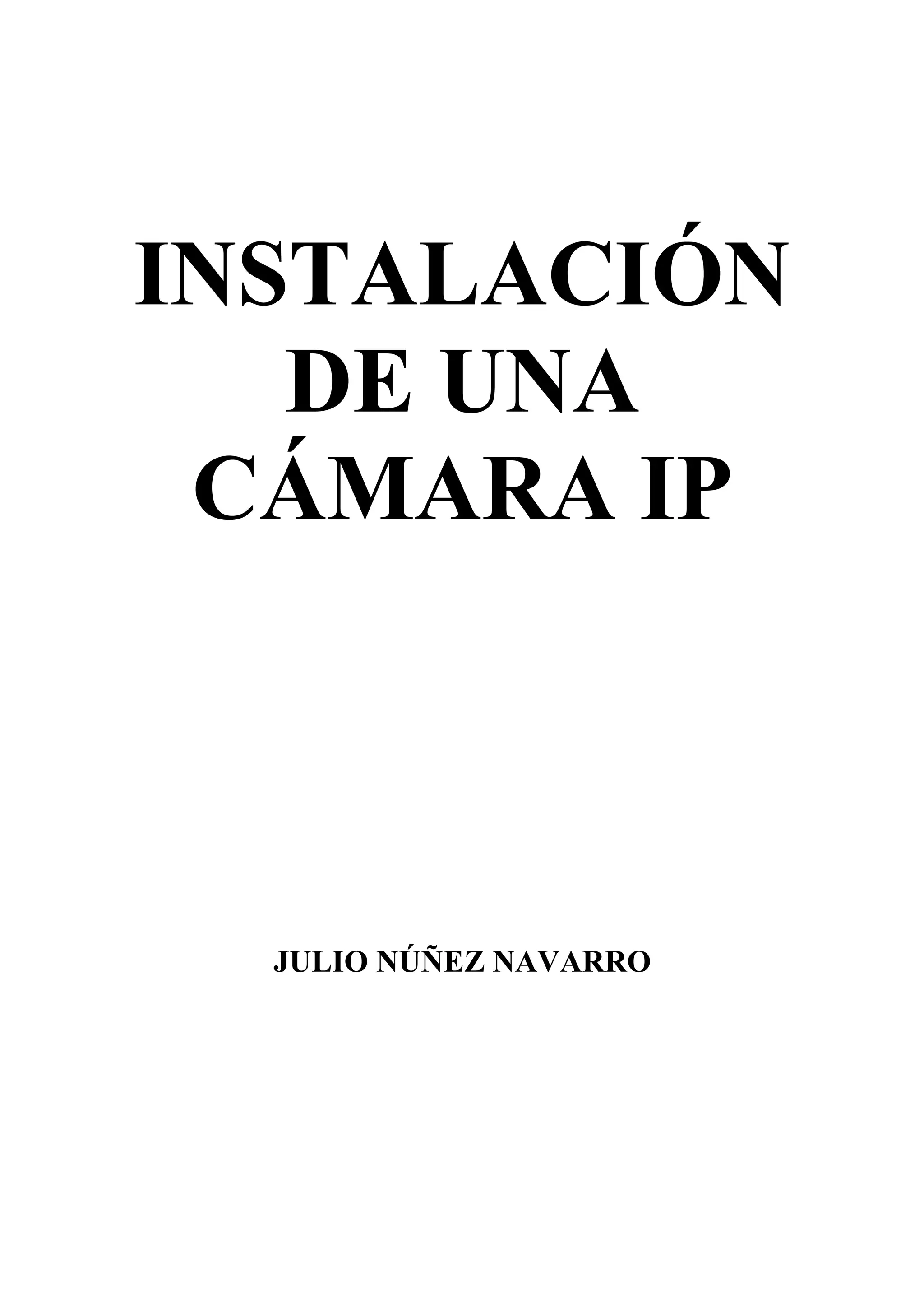 INSTALACIÓN
DE UNA
CÁMARA IP
JULIO NÚÑEZ NAVARRO