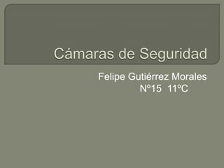 Felipe Gutiérrez Morales
         Nº15 11ºC
 