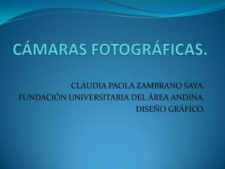 CLAUDIA PAOLA ZAMBRANO SAYA.
FUNDACIÓN UNIVERSITARIA DEL ÁREA ANDINA.
                         DISEÑO GRÁFICO.
 