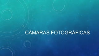 CÁMARAS FOTOGRÁFICAS

 