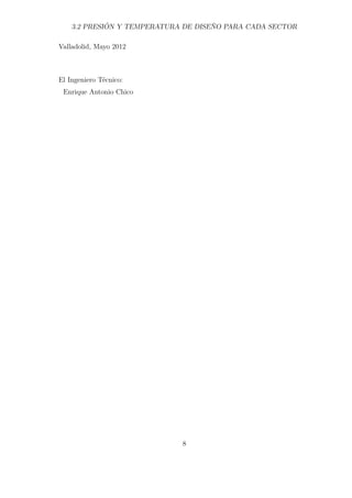 3.2 PRESIÓN Y TEMPERATURA DE DISEÑO PARA CADA SECTOR 
Valladolid, Mayo 2012 
El Ingeniero Técnico: 
Enrique Antonio Chico 
8 
 