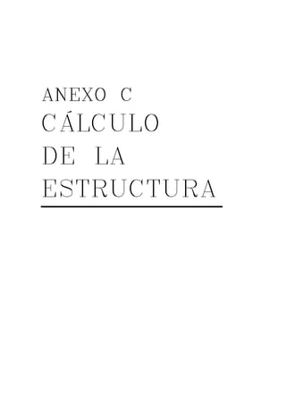AAAANNNNEEEEXOOOO C 
CÁLCULO 
DE LA 
ESTRUCTURA 
 