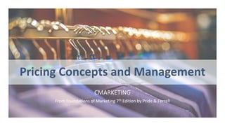 Pricing Concepts and Management
CMARKETING
From Foundations of Marketing 7th Edition by Pride & Ferrell
 